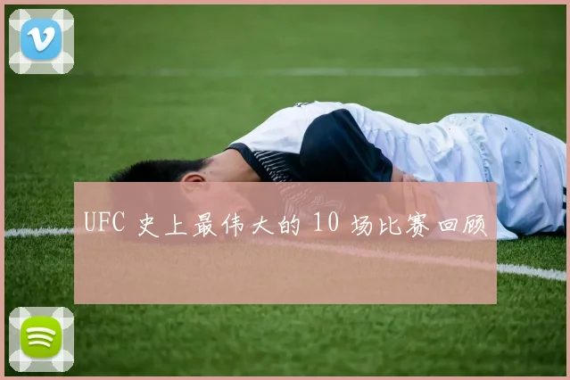 UFC 史上最伟大的 10 场比赛回顾