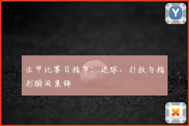 法甲比赛日精华：进球、扑救与精彩瞬间集锦