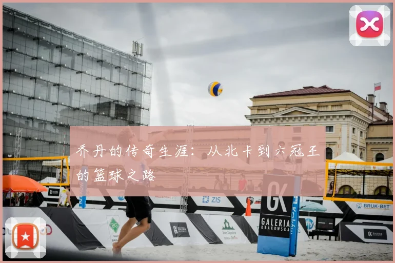 乔丹的传奇生涯：从北卡到六冠王的篮球之路