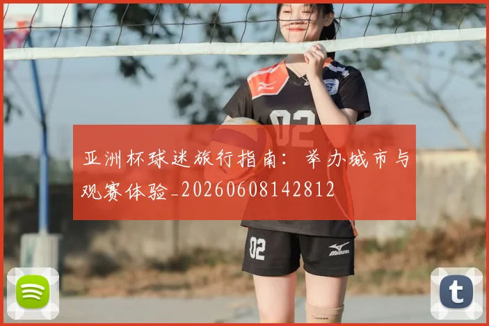 亚洲杯球迷旅行指南：举办城市与观赛体验_20260608142812